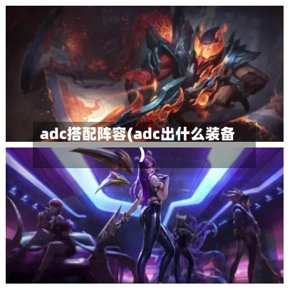 adc搭配阵容(adc出什么装备)