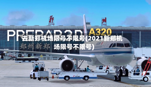 去新郑机场限号不限号(2021新郑机场限号不限号)-第2张图片