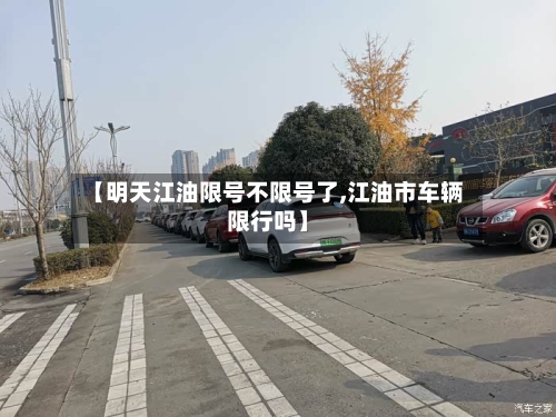 【明天江油限号不限号了,江油市车辆限行吗】-第2张图片