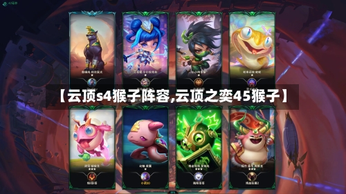 【云顶s4猴子阵容,云顶之奕45猴子】-第2张图片