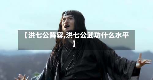 【洪七公阵容,洪七公武功什么水平】-第2张图片
