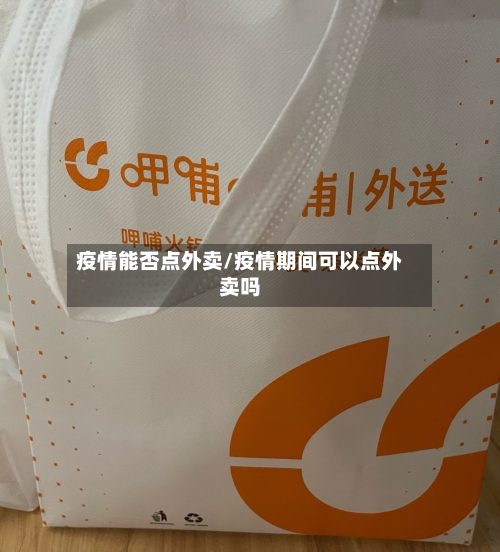 疫情能否点外卖/疫情期间可以点外卖吗