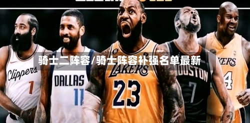 骑士二阵容/骑士阵容补强名单最新