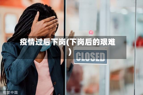 疫情过后下岗(下岗后的艰难)-第2张图片