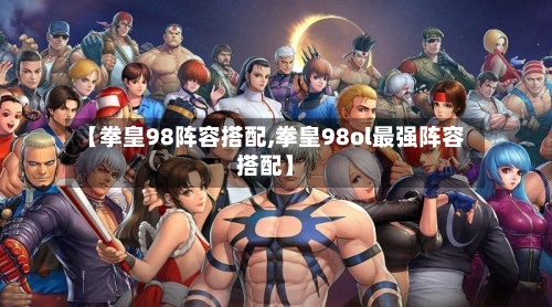 【拳皇98阵容搭配,拳皇98ol最强阵容搭配】