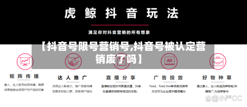 【抖音号限号营销号,抖音号被认定营销废了吗】-第3张图片