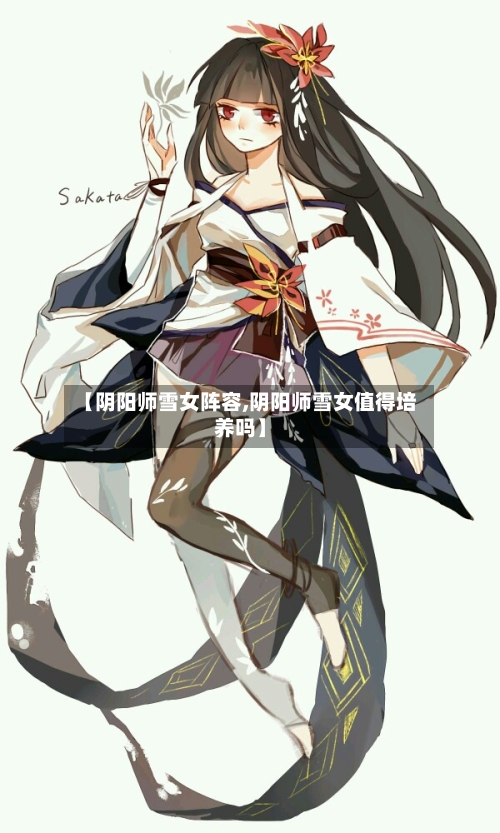 【阴阳师雪女阵容,阴阳师雪女值得培养吗】-第3张图片