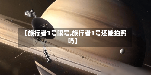 【旅行者1号限号,旅行者1号还能拍照吗】-第3张图片