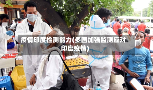 疫情印度检测能力(多国加强监测应对印度疫情)-第2张图片