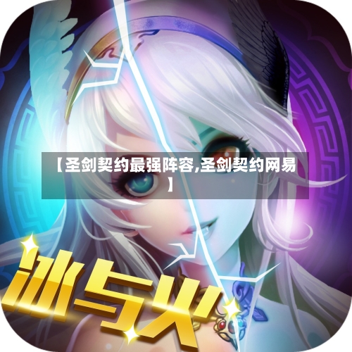 【圣剑契约最强阵容,圣剑契约网易】-第2张图片