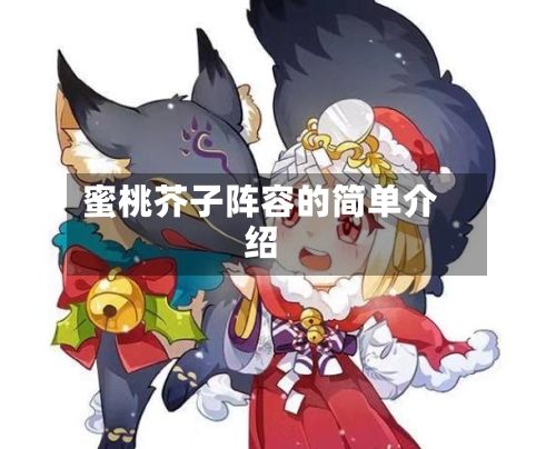 蜜桃芥子阵容的简单介绍-第2张图片