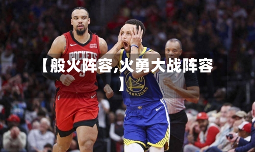 【般火阵容,火勇大战阵容】-第2张图片