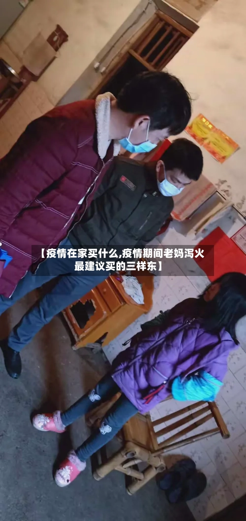 【疫情在家买什么,疫情期间老妈泻火最建议买的三样东】-第2张图片