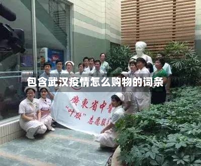 包含武汉疫情怎么购物的词条