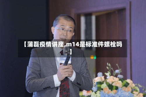 【蒲磊疫情讲座,m14是标准件螺栓吗】