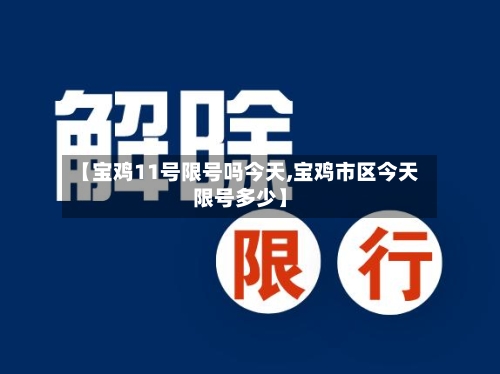 【宝鸡11号限号吗今天,宝鸡市区今天限号多少】-第2张图片