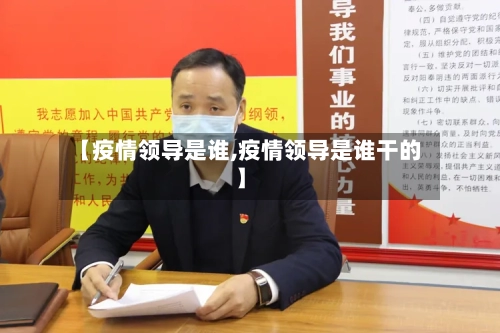 【疫情领导是谁,疫情领导是谁干的】-第2张图片