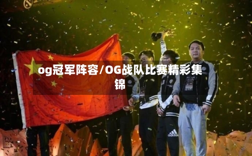 og冠军阵容/OG战队比赛精彩集锦