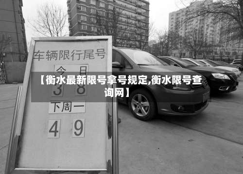【衡水最新限号拿号规定,衡水限号查询网】