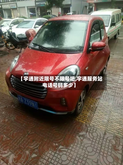 【宇通附近限号不限号吧,宇通服务站电话号码多少】