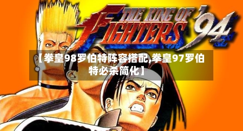【拳皇98罗伯特阵容搭配,拳皇97罗伯特必杀简化】