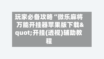 玩家必备攻略“微乐麻将万能开挂器苹果版下载"开挂(透视)辅助教程