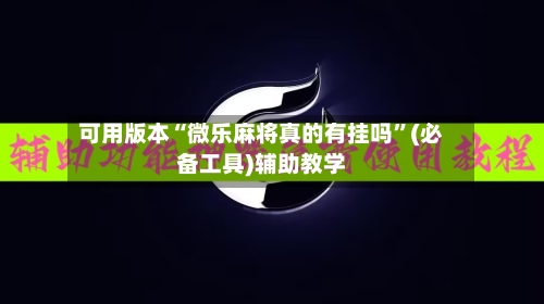 可用版本“微乐麻将真的有挂吗”(必备工具)辅助教学-第3张图片