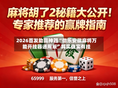 2026首发助赢神器“微乐安徽麻将万能开挂器通用版”其实确实有挂-第2张图片