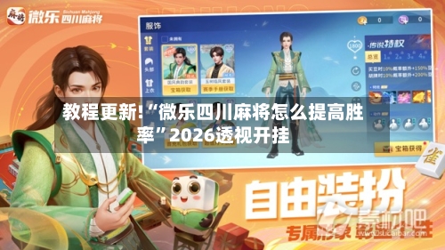 教程更新!“微乐四川麻将怎么提高胜率”2026透视开挂