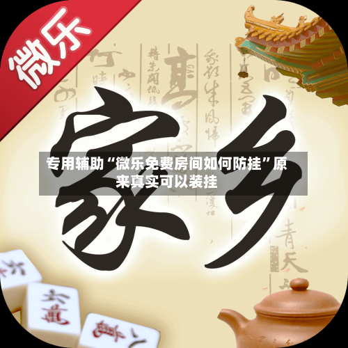 专用辅助“微乐免费房间如何防挂”原来真实可以装挂