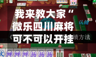 我来教大家“微乐四川麻将可不可以开挂	”开挂下载安装 - 最新辅助工具教程-第3张图片