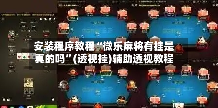 安装程序教程“微乐麻将有挂是真的吗”(透视挂)辅助透视教程
