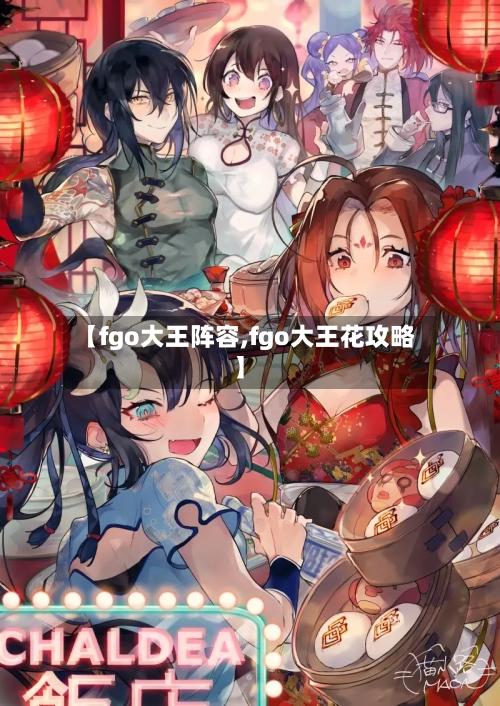 【fgo大王阵容,fgo大王花攻略】-第2张图片