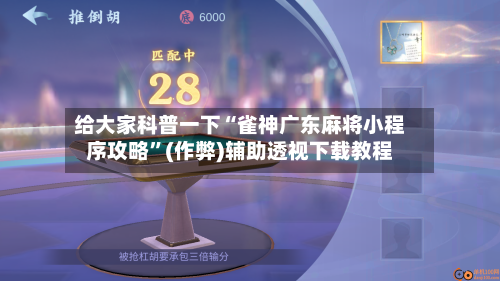 给大家科普一下“雀神广东麻将小程序攻略”(作弊)辅助透视下载教程-第1张图片