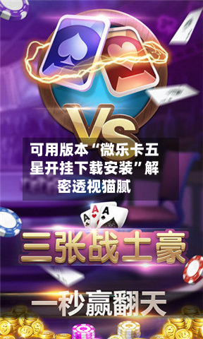 可用版本“微乐卡五星开挂下载安装”解密透视猫腻-第3张图片