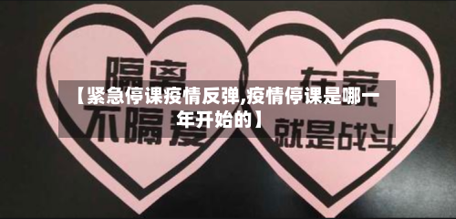 【紧急停课疫情反弹,疫情停课是哪一年开始的】