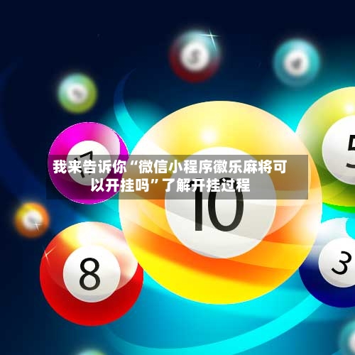 我来告诉你“微信小程序徽乐麻将可以开挂吗”了解开挂过程