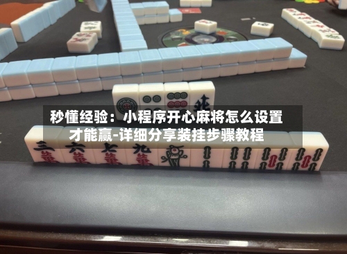 秒懂经验：小程序开心麻将怎么设置才能赢-详细分享装挂步骤教程