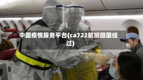 中国疫情服务平台(ca722航班回国经过)