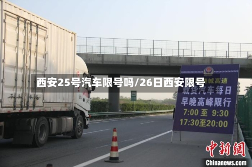 西安25号汽车限号吗/26日西安限号