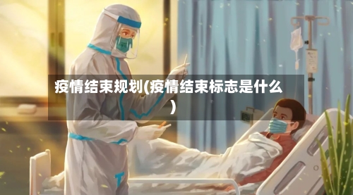 疫情结束规划(疫情结束标志是什么)-第2张图片