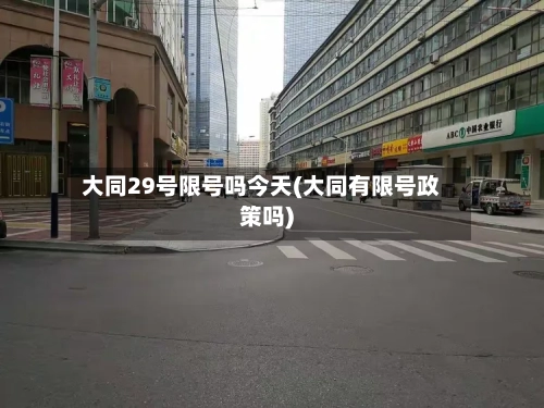 大同29号限号吗今天(大同有限号政策吗)