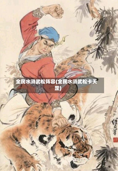 全民水浒武松阵容(全民水浒武松卡天罡)-第2张图片