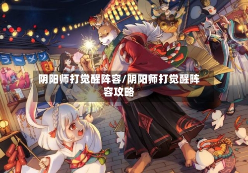 阴阳师打觉醒阵容/阴阳师打觉醒阵容攻略-第3张图片