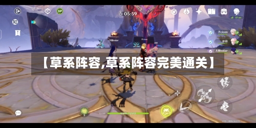 【草系阵容,草系阵容完美通关】