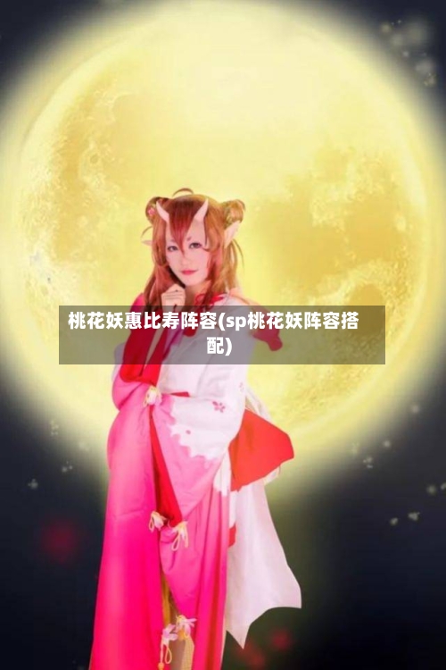 桃花妖惠比寿阵容(sp桃花妖阵容搭配)