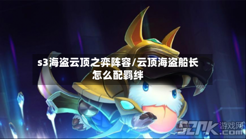 s3海盗云顶之弈阵容/云顶海盗船长怎么配羁绊-第2张图片