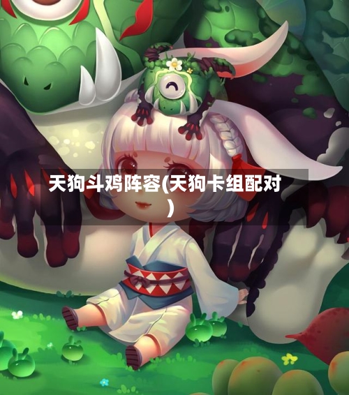 天狗斗鸡阵容(天狗卡组配对)