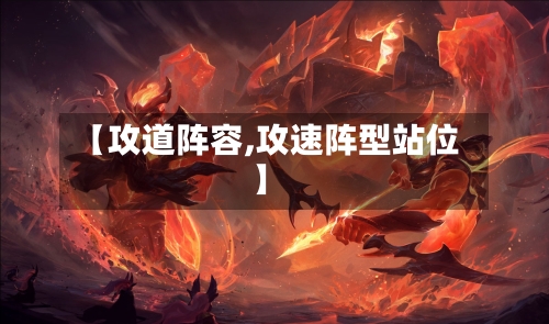 【攻道阵容,攻速阵型站位】