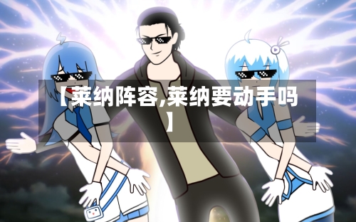 【莱纳阵容,莱纳要动手吗】